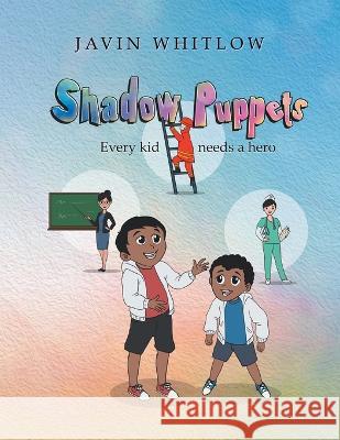 Shadow Puppets: Every Kid Needs a Hero!!! Javin Whitlow 9781669856788 Xlibris Us - książka
