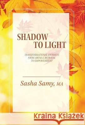 Shadow to Light: Transformational Journeys from Abuse & Betrayal to Empowerment Samy, Sasha 9781770673830 FriesenPress - książka