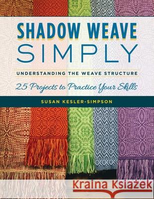 Shadow Weave Simply: Understanding the Weave Structure 25 Projects to Practice Your Skills Kesler-Simpson, Susan 9780811737944 Stackpole Books - książka