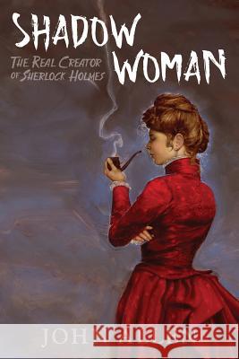 Shadow Woman: The Real Creator of Sherlock Holmes John Allen 9780984271665 Allen & Allen Semiotics, Inc. - książka