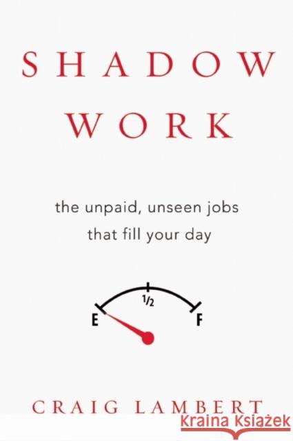 Shadow Work: The Unpaid, Unseen Jobs That Fill Your Day Craig Lambert 9781619027367 Counterpoint LLC - książka