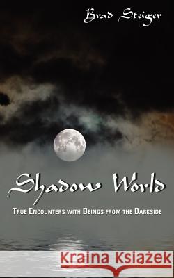 Shadow World: True Encounters with Beings from the Darkside Steiger, Brad 9781933665276 Anomalist Books - książka