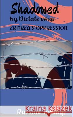 Shadowed by Dictatorship Eritrea's Oppression Russom Teklay 9798223866558 Raesi - książka