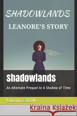 Shadowlands: An Alternate Prequel to a Shadow of Time Louann Carroll 9781492168003 Createspace Independent Publishing Platform - książka