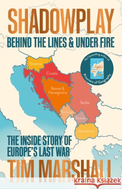 Shadowplay: Behind the Lines and Under Fire: The Inside Story of Europe's Last War Tim Marshall 9781783964451 Elliott & Thompson Limited - książka