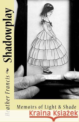 Shadowplay: Memoirs of Light & Shade Heather Francis 9781523413706 Createspace Independent Publishing Platform - książka