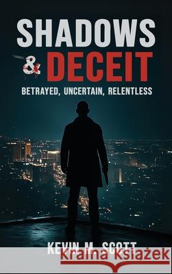 Shadows & Deceit: Betrayed, Uncertain, Relentless Kevin M. Scott 9781967632473 Rushmore Publishers - książka