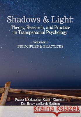 Shadows & Light - Volume 1 (Principles & Practices): Theory, Research, and Practice in Transpersonal Psychology Francis J. Kaklauskas Carla J. Clements Dan Hocoy 9781939686169 University Professors Press - książka