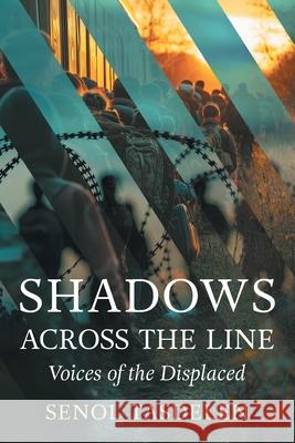Shadows Across The Line: Voices of The Displaced Senol Tasdelen 9781038359001 FriesenPress - książka