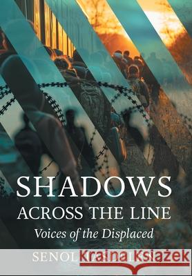 Shadows Across The Line: Voices of The Displaced Senol Tasdelen 9781038359018 FriesenPress - książka