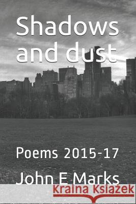 Shadows and dust: Poems 2015-17 John E. Marks 9781726625739 Independently Published - książka
