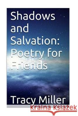 Shadows and Salvation: Poetry for Friends Tracy Miller 9781533538550 Createspace Independent Publishing Platform - książka