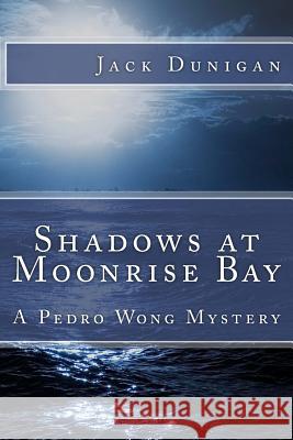 Shadows at Moonrise Bay: A Pedro Wong Mystery Jack Dunigan 9781497386051 Createspace - książka