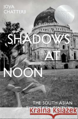 Shadows at Noon: The South Asian Twentieth Century Joya Chatterji 9780300272680 Yale University Press - książka