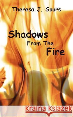 Shadows From The Fire Sours, Theresa J. 9781466352575 Createspace - książka