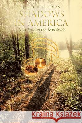 Shadows in America: A Tribute to the Multitude Janet L. Freeman 9781499048209 Xlibris Corporation - książka