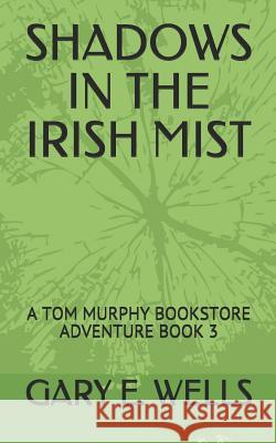 Shadows in the Irish Mist: A Tom Murphy Bookstore Adventure Book 3 Gary E. Wells 9781718116788 Independently Published - książka