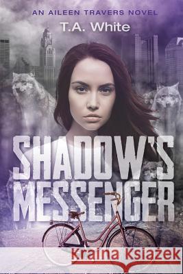 Shadow's Messenger: An Aileen Traver's Novel T. A. White 9781539198048 Createspace Independent Publishing Platform - książka