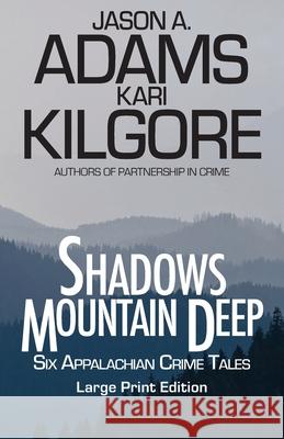 Shadows Mountain Deep: Six Appalachian Crime Tales Kari Kilgore Jason a. Adams 9781948890915 Spiral Publishing, Ltd. - książka
