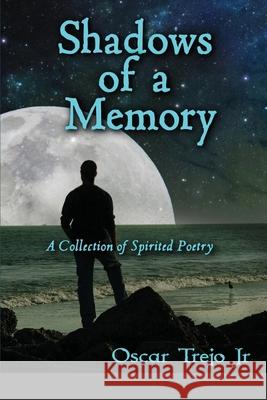 Shadows of a Memory: A Collection of Spirited Poetry Trejo, Oscar, Jr. 9781716876004 LIGHTNING SOURCE UK LTD - książka