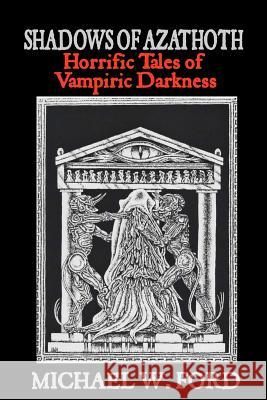 Shadows of Azathoth: Horrific Tales of Vampiric Darkness Michael W. Ford 9781466470194 Createspace - książka