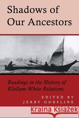 Shadows of Our Ancestors: Readings in the History of Klallam - White Relations Jerry Gorsline 9781523989935 Createspace Independent Publishing Platform - książka