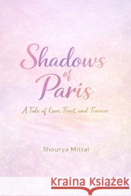 Shadows of Paris: A Tale of Love, Trust, and Forever Mittal, Shourya 9798241761255 Independently Published - książka