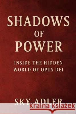 Shadows of Power: Inside the Hidden World of Opus Dei Sky Adler 9781923593268 Independently Published - książka
