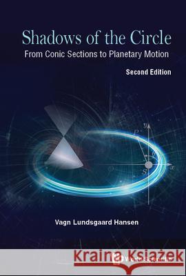 Shadows of the Circle: From Conic Sections to Planetary Motion (Second Edition) Vagn Lundsgaard Hansen 9789811260926 World Scientific Publishing Company - książka