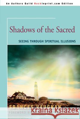 Shadows of the Sacred: Seeing Through Spiritual Illusions Vaughan, Frances 9780595348350 Backinprint.com - książka