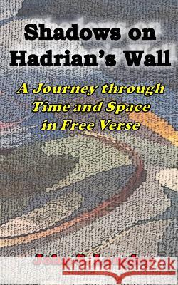 Shadows on Hadrian's Wall - B&W VERSION: A Journey through Time and Space in Free Verse John Stewart Langley 9781544183923 Createspace Independent Publishing Platform - książka
