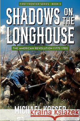 Shadows on the Longhouse: First Frontier Series - Book 3: The American Revolution (1775-1981) Michael Kosser Mike Roarke 9781635295979 Caliber Books - książka