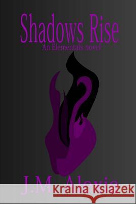 Shadows Rise: An Elementals Novel J. M. Alexia 9781517388317 Createspace - książka
