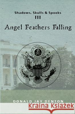 Shadows, Skulls and Spooks III: Angel Feathers Falling Donald Jay Denton 9781419691898 Booksurge Publishing - książka