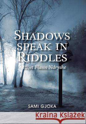 Shadows Speak in Riddles: Hijet Flasin Ndryshe Gjoka, Sami 9781456892999 Xlibris Corporation - książka