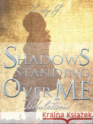 Shadows Standing over Me: Tribulations Lady J 9781665538442 Authorhouse - książka