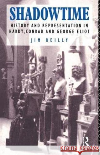 Shadowtime: History and Representation in Hardy, Conrad and George Eliot Jim Reilly 9781138454262 Routledge - książka