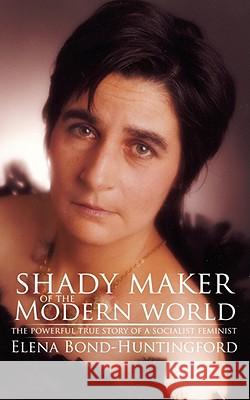 Shady Maker of the Modern World: The Powerful True Story of a Socialist Feminist Bond-Huntingford, Elena 9781434379955 AUTHORHOUSE - książka