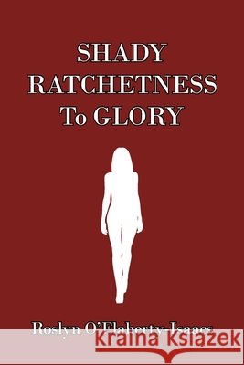 Shady Ratchetness to Glory Roslyn O'Flaherty-Isaacs 9781663225771 iUniverse - książka