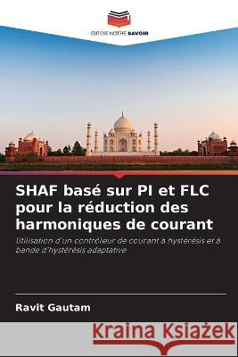 SHAF base sur PI et FLC pour la reduction des harmoniques de courant Ravit Gautam   9786206062202 Editions Notre Savoir - książka