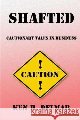 Shafted: Cautionary Tales In Business Ken H. Delmar 9781734488548 Delmar Projects - książka