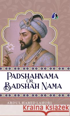 Shah Jahan: Padshahnama Or Badshah Nama - [DELUXE HARDCOVER EDITION] Abdul Hamid Lahori 9789362050649 Sanage Publishing House Llp - książka
