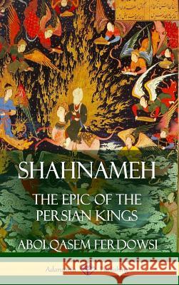 Shahnameh: The Epic of the Persian Kings (Hardcover) Abolqasem Ferdowsi James Atkinson 9781387940097 Lulu.com - książka