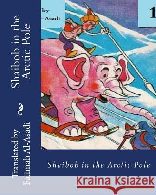 Shaibob in the Arctic Pole Fatimah Al-Asadi 9781542662482 Createspace Independent Publishing Platform - książka