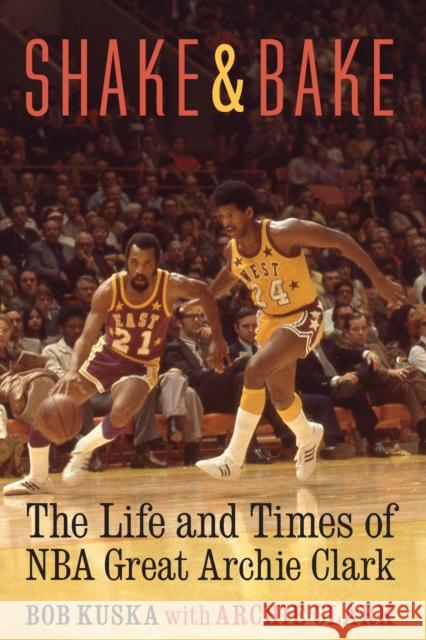 Shake and Bake: The Life and Times of NBA Great Archie Clark Kuska, Bob 9780803226548 University of Nebraska Press - książka