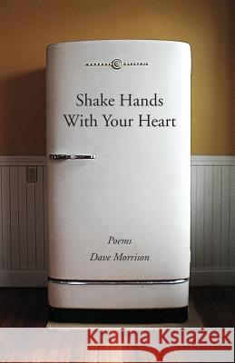 Shake Hands With Your Heart: Poems by Dave Morrison Morrison, Dave 9781503217638 Createspace - książka