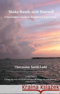 Shake Hands with Yourself: A Peacemaker's Guide to Happiness & Inner Peace Charmaine Smit 9780990407515 Lasmi Enterprises - książka