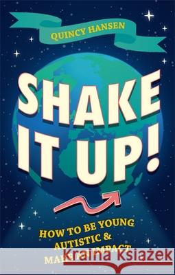 Shake It Up!: How to Be Young, Autistic, and Make an Impact Quincy Hansen 9781787759794 Jessica Kingsley Publishers - książka