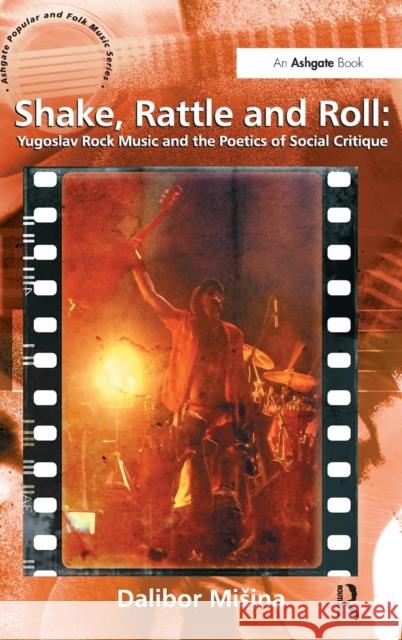 Shake, Rattle and Roll: Yugoslav Rock Music and the Poetics of Social Critique Dalibor Mi'Ina   9781409445654 Ashgate Publishing Limited - książka