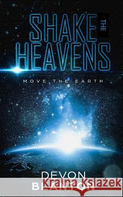 Shake the Heavens, Move the Earth Devon Blanton 9781979954297 Createspace Independent Publishing Platform - książka